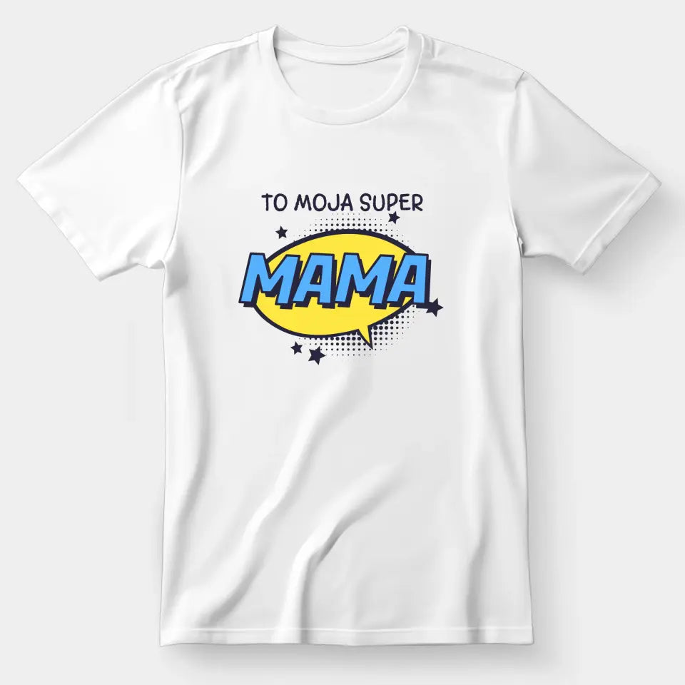 To Moja Super MAMA - koszulka, wyjątkowy prezent dla mamy