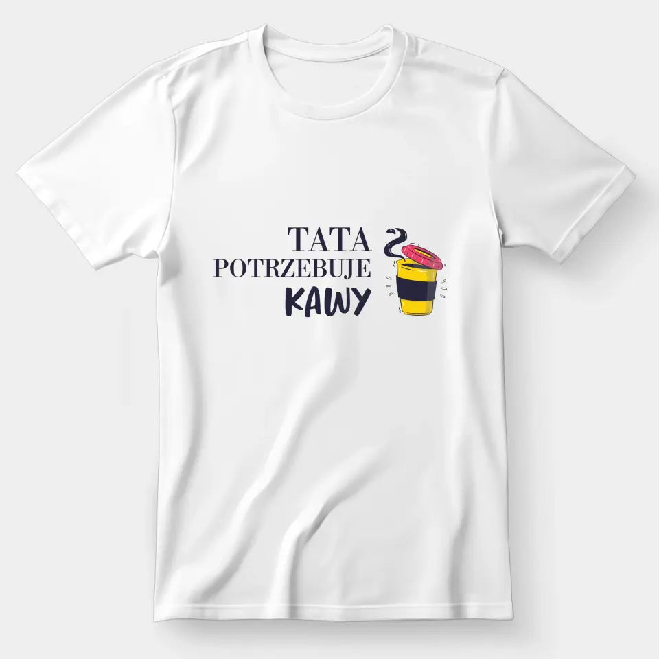 Tata potrzebuje kawy - koszulka, wyjątkowy prezent dla taty