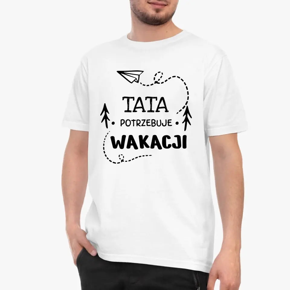 Tata potrzebuje wakacji - koszulka, wyjątkowy prezent dla taty