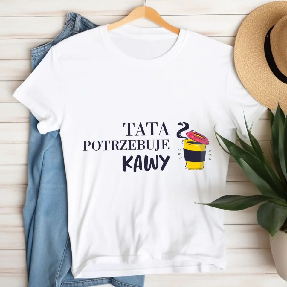 Tata potrzebuje kawy - koszulka, wyjątkowy prezent dla taty