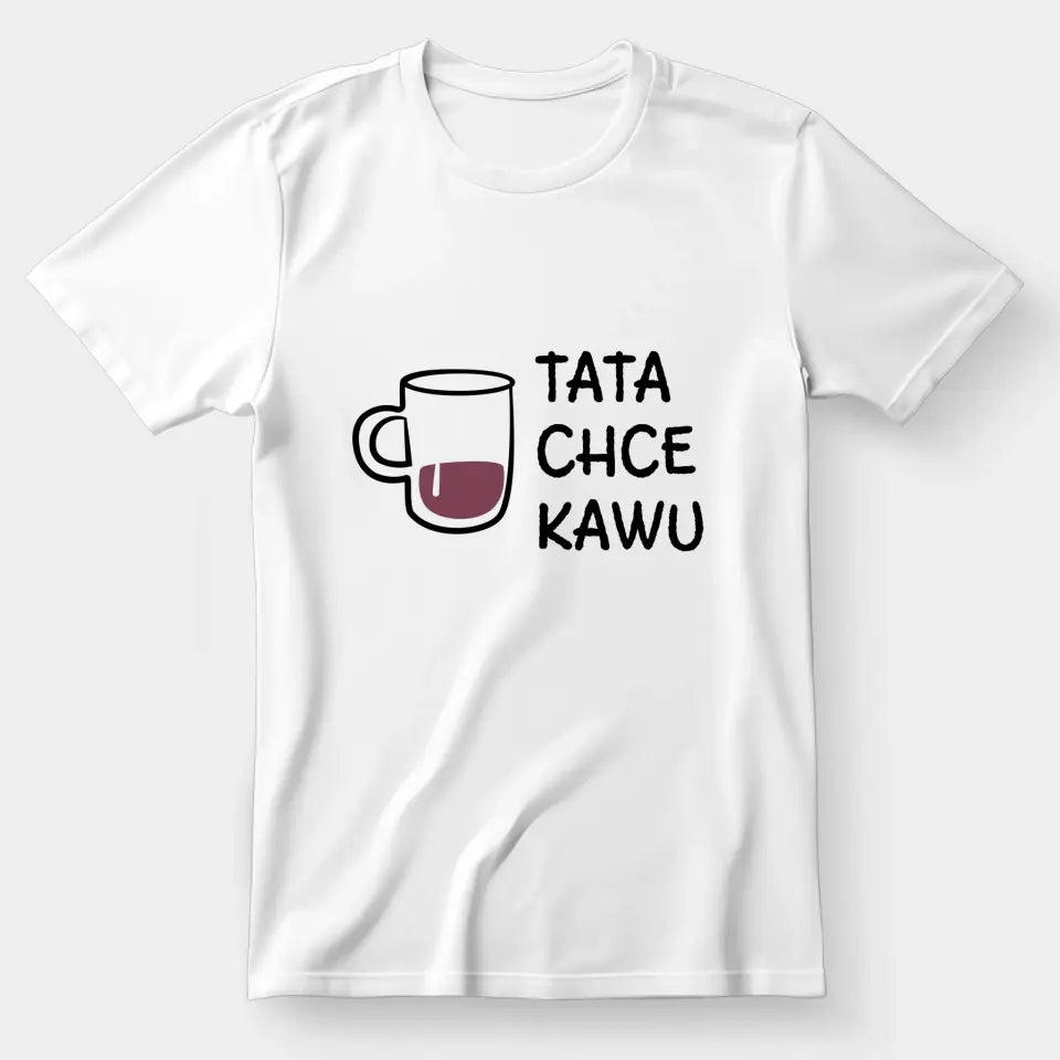 Tata chce kawu - koszulka, wyjątkowy prezent dla taty