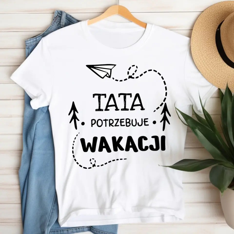 Tata potrzebuje wakacji - koszulka, wyjątkowy prezent dla taty